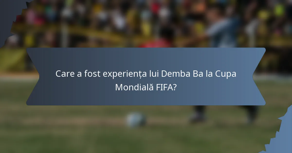 Care a fost experiența lui Demba Ba la Cupa Mondială FIFA?