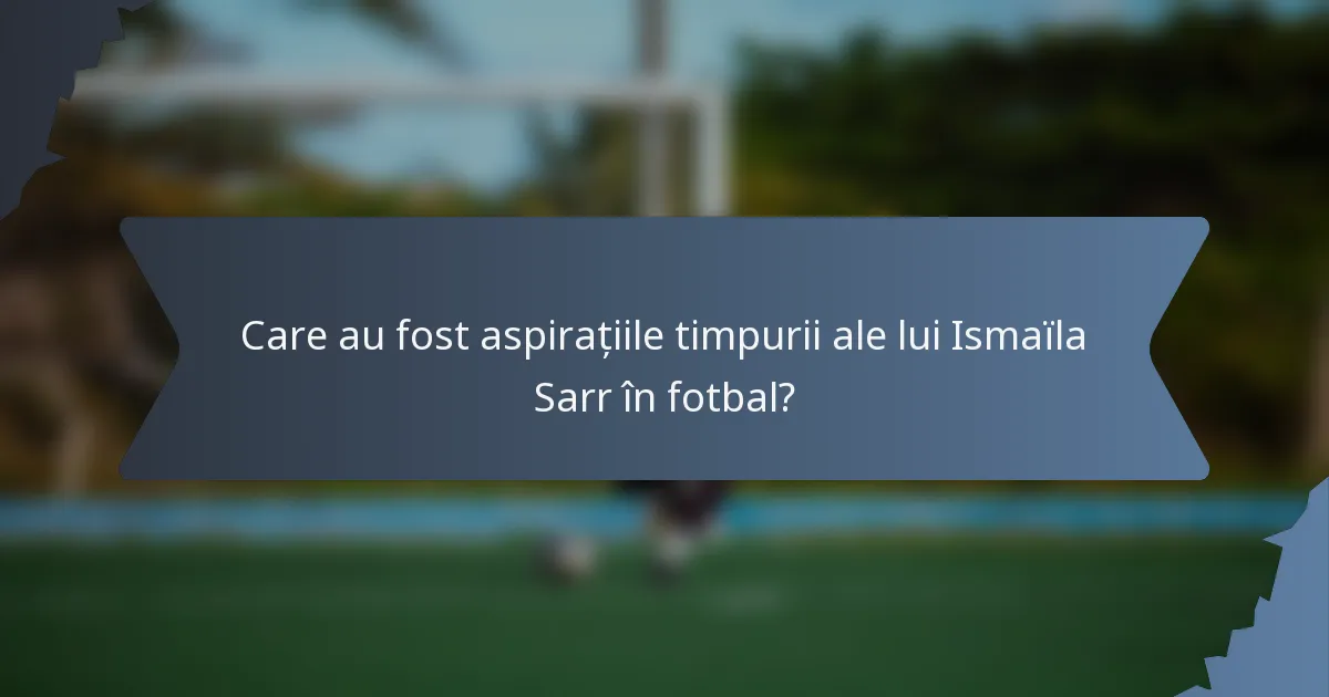 Care au fost aspirațiile timpurii ale lui Ismaïla Sarr în fotbal?
