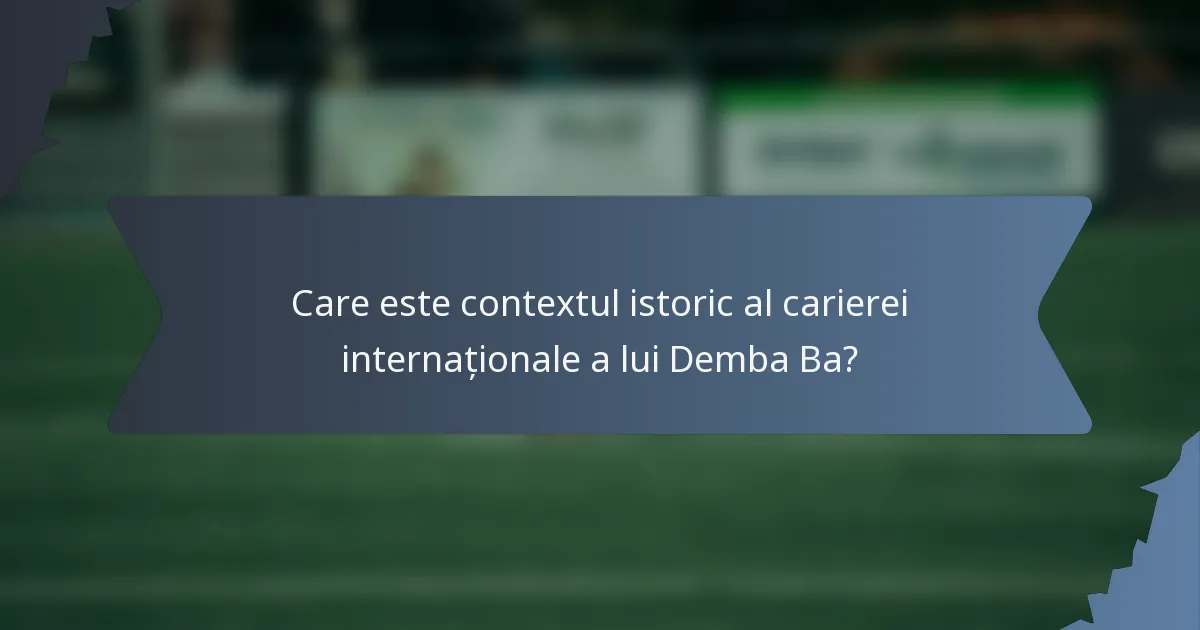 Care este contextul istoric al carierei internaționale a lui Demba Ba?
