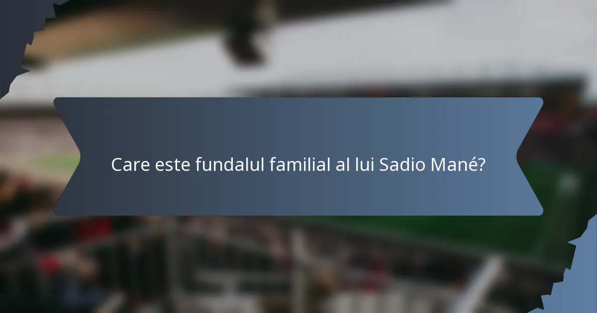 Care este fundalul familial al lui Sadio Mané?