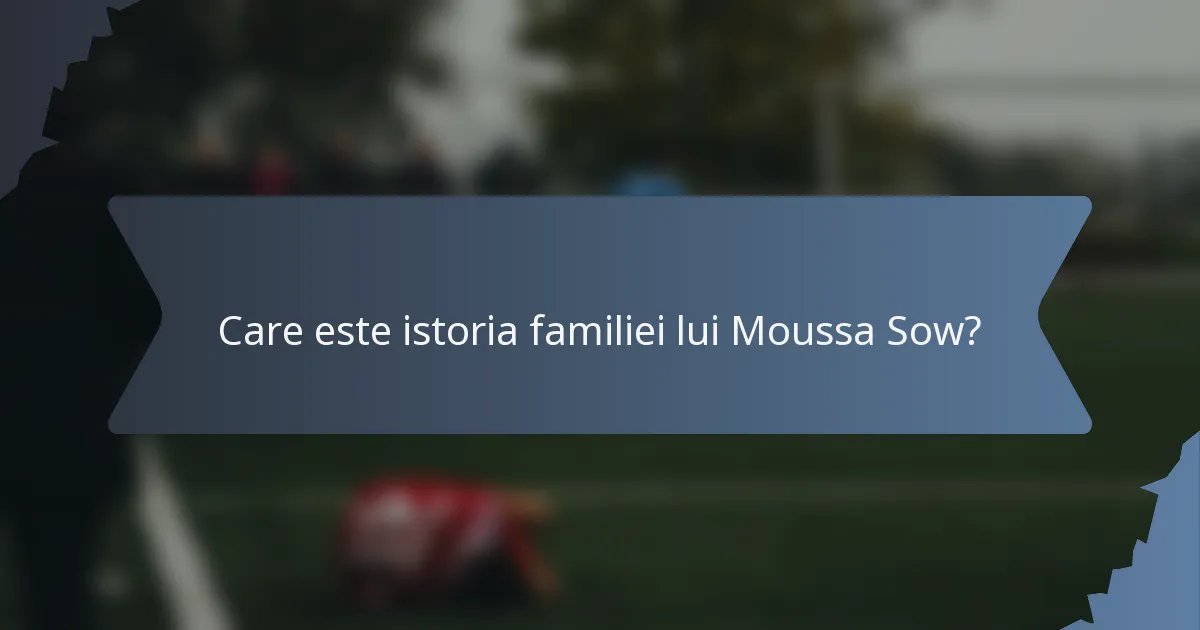 Care este istoria familiei lui Moussa Sow?