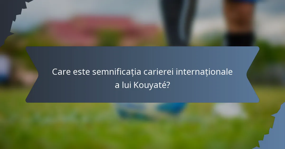 Care este semnificația carierei internaționale a lui Kouyaté?