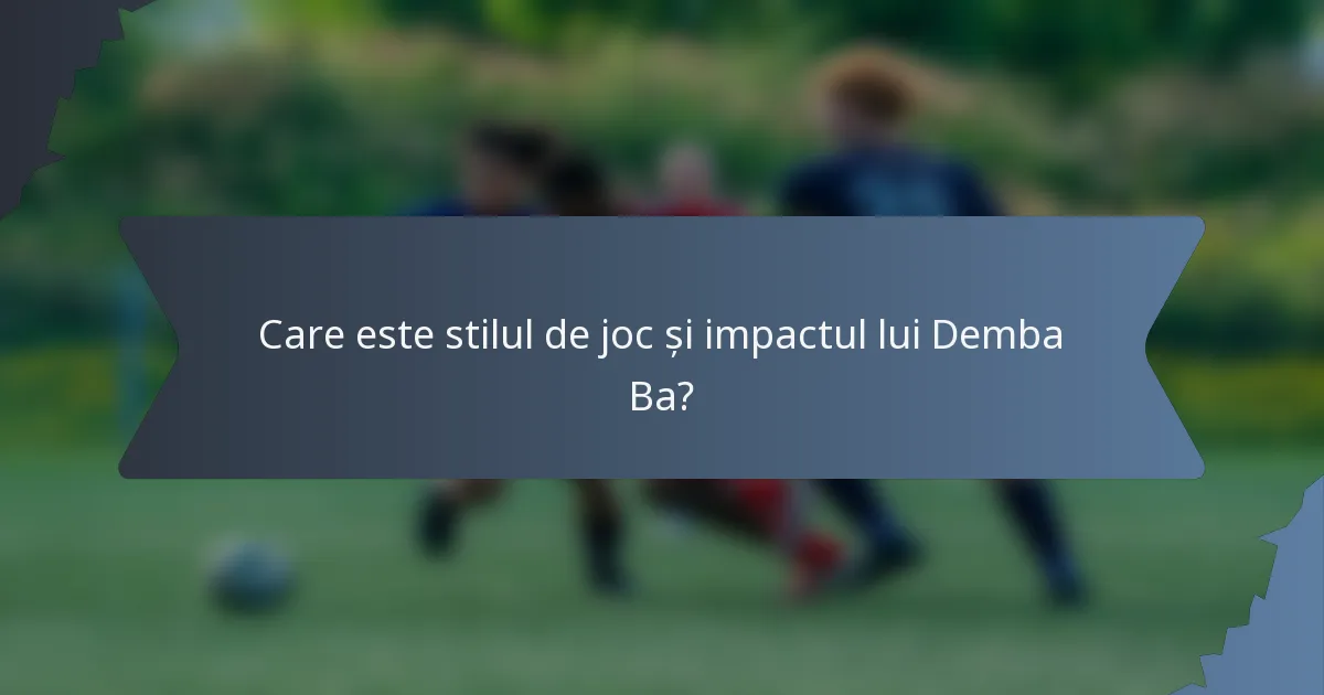 Care este stilul de joc și impactul lui Demba Ba?