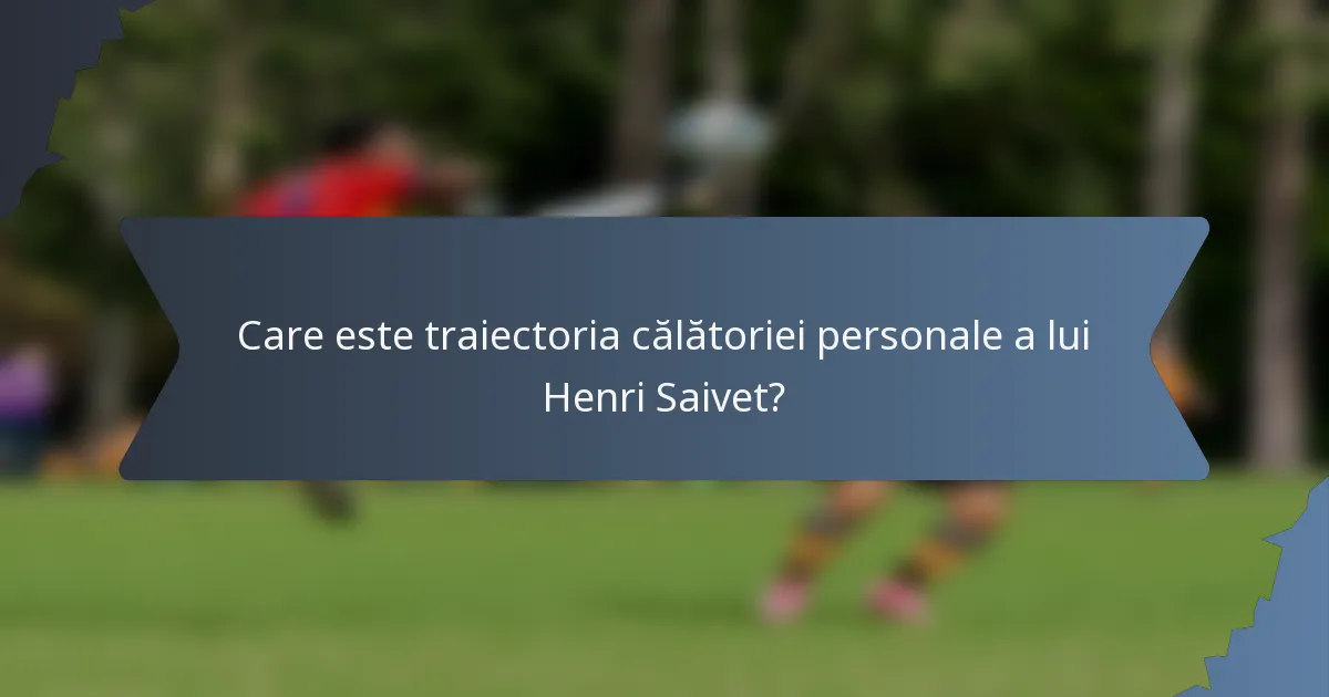 Care este traiectoria călătoriei personale a lui Henri Saivet?