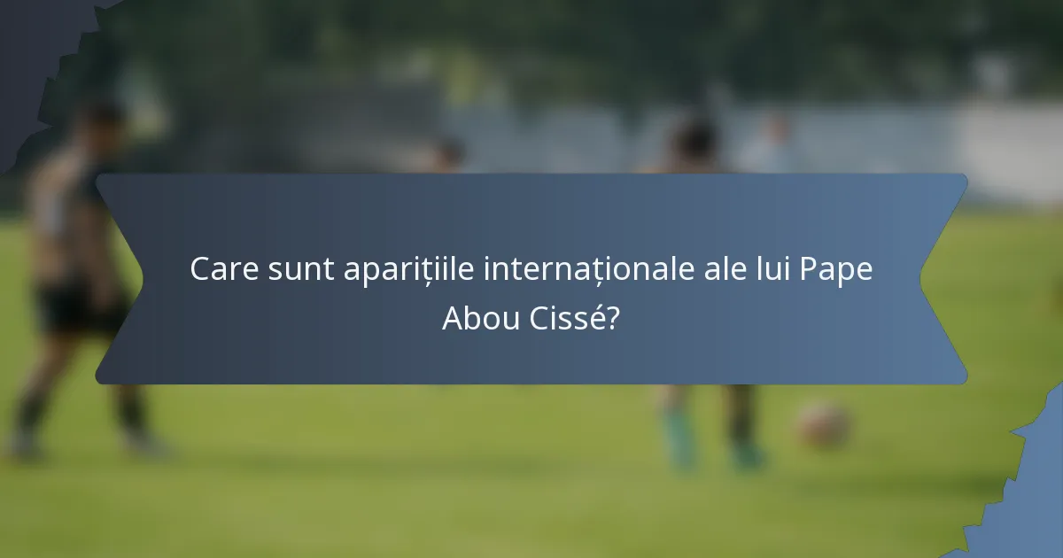 Care sunt aparițiile internaționale ale lui Pape Abou Cissé?