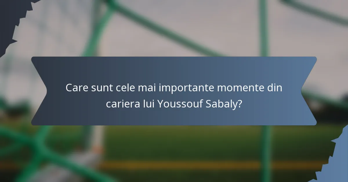 Care sunt cele mai importante momente din cariera lui Youssouf Sabaly?
