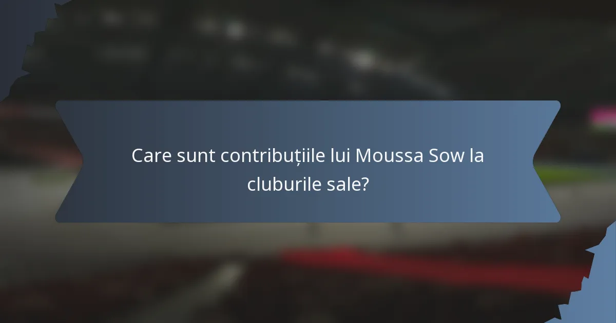 Care sunt contribuțiile lui Moussa Sow la cluburile sale?