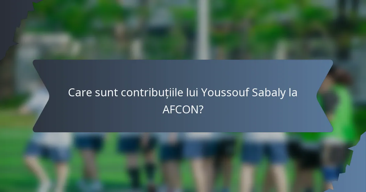 Care sunt contribuțiile lui Youssouf Sabaly la AFCON?