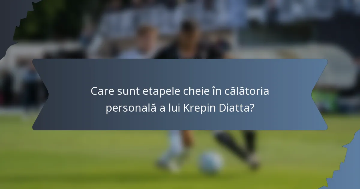 Care sunt etapele cheie în călătoria personală a lui Krepin Diatta?