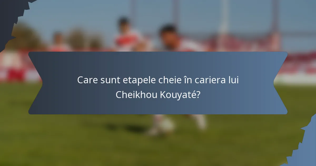 Care sunt etapele cheie în cariera lui Cheikhou Kouyaté?