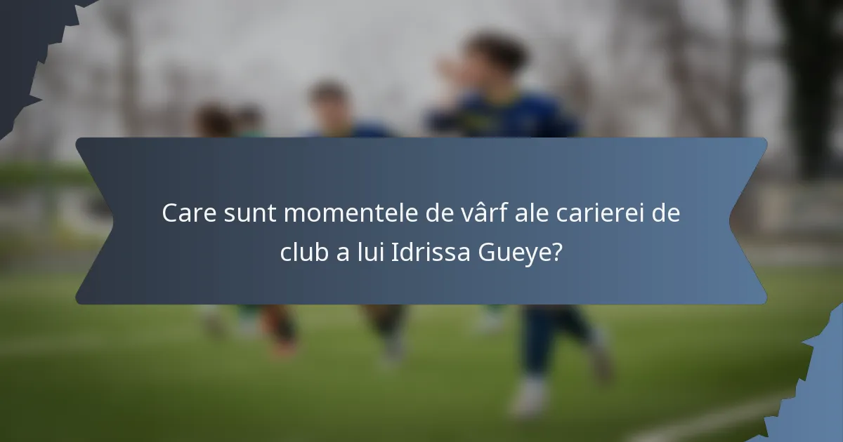 Care sunt momentele de vârf ale carierei de club a lui Idrissa Gueye?