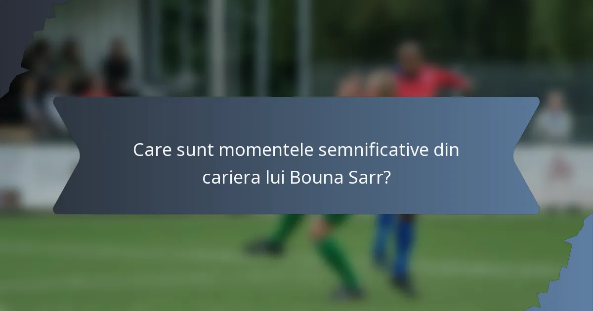 Care sunt momentele semnificative din cariera lui Bouna Sarr?