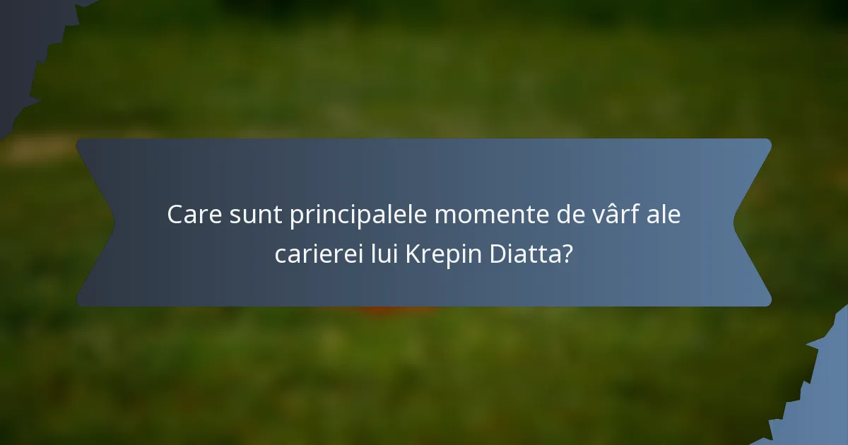 Care sunt principalele momente de vârf ale carierei lui Krepin Diatta?