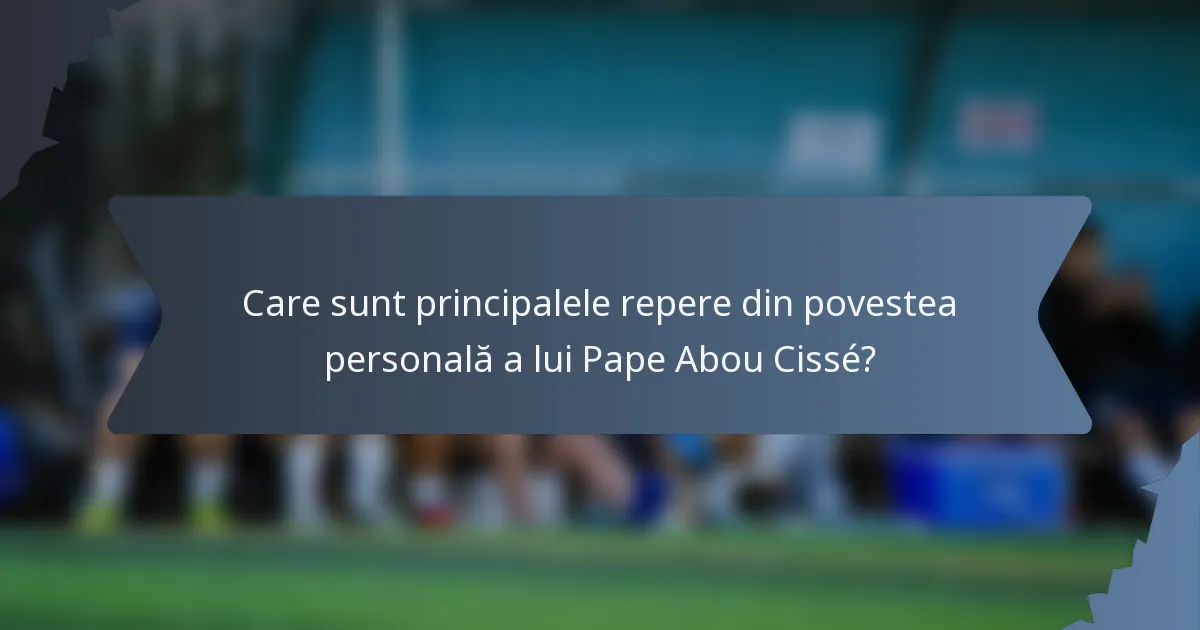 Care sunt principalele repere din povestea personală a lui Pape Abou Cissé?