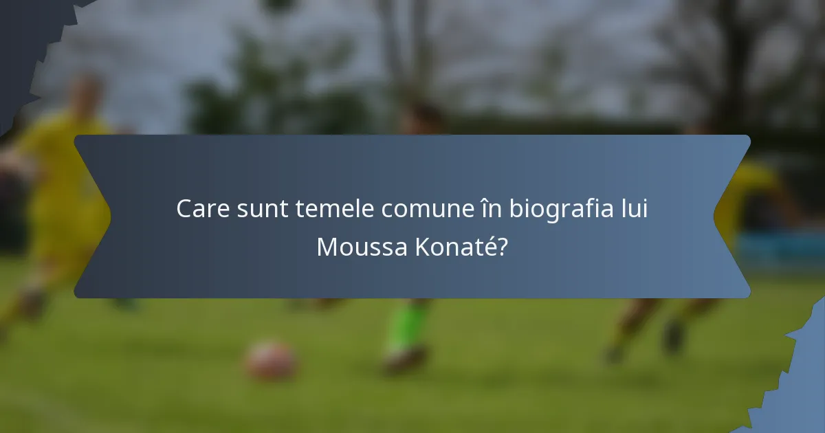 Care sunt temele comune în biografia lui Moussa Konaté?