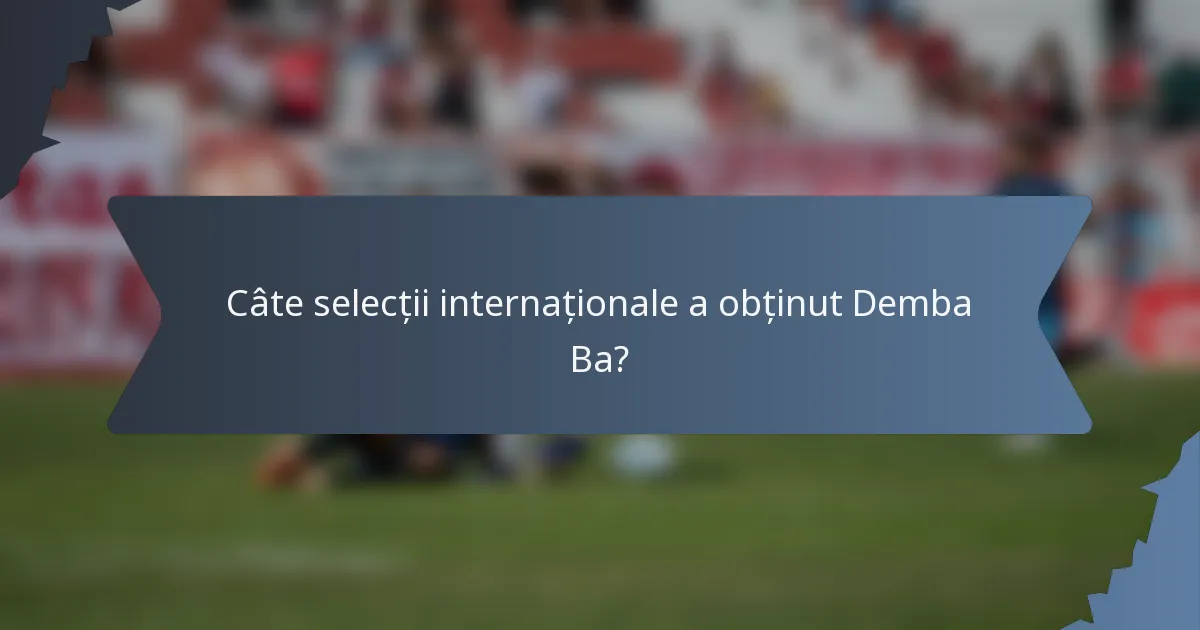 Câte selecții internaționale a obținut Demba Ba?