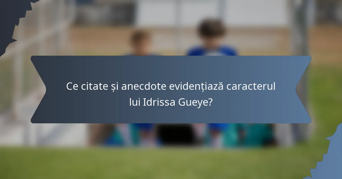 Ce citate și anecdote evidențiază caracterul lui Idrissa Gueye?