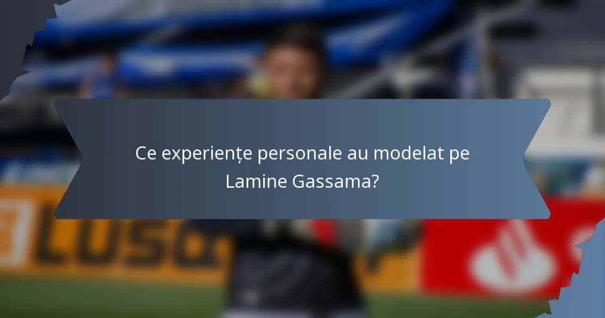 Ce experiențe personale au modelat pe Lamine Gassama?