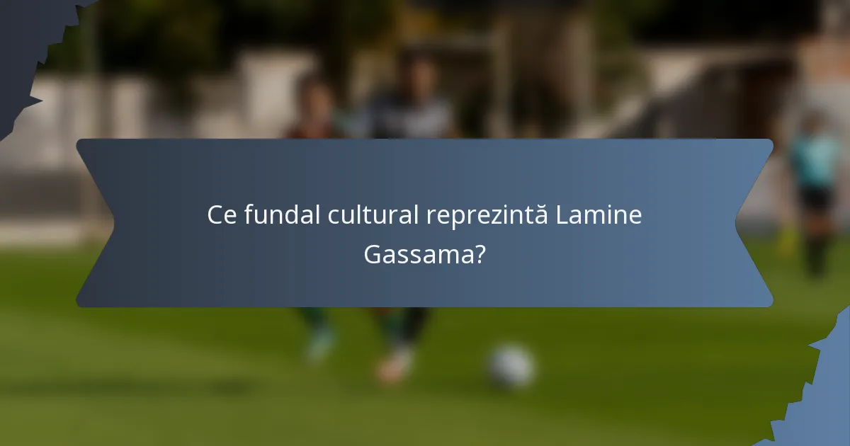 Ce fundal cultural reprezintă Lamine Gassama?