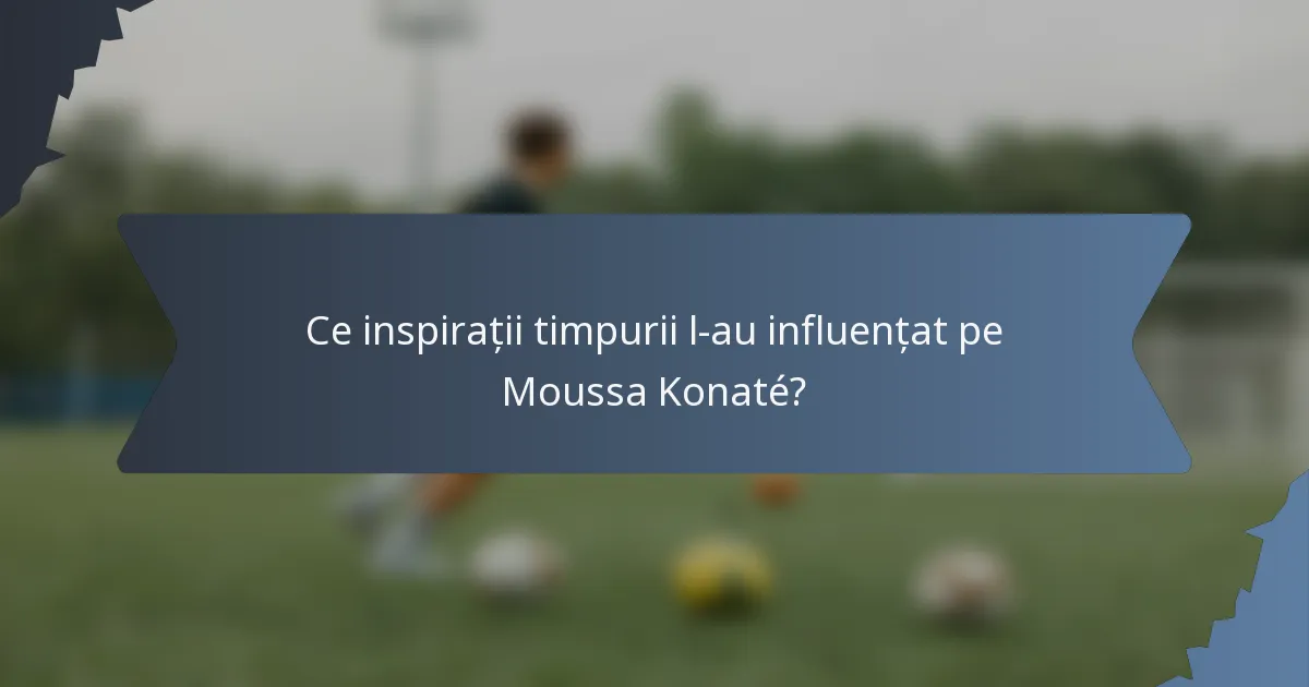 Ce inspirații timpurii l-au influențat pe Moussa Konaté?