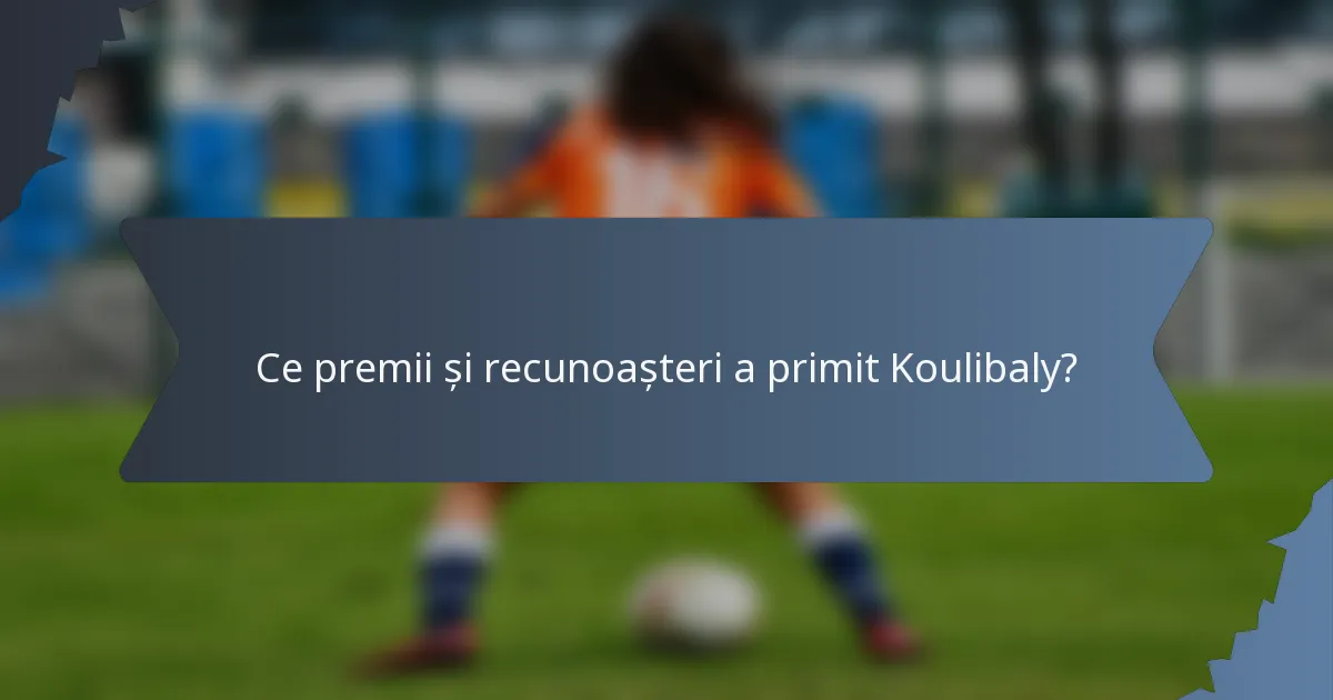Ce premii și recunoașteri a primit Koulibaly?