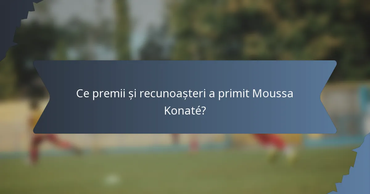 Ce premii și recunoașteri a primit Moussa Konaté?