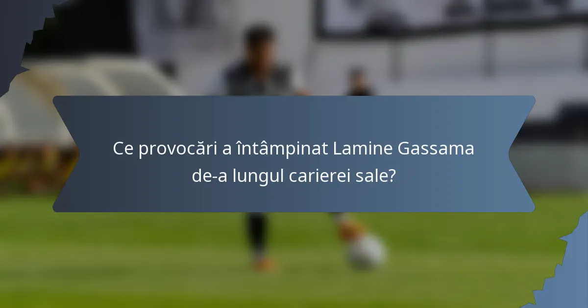 Ce provocări a întâmpinat Lamine Gassama de-a lungul carierei sale?