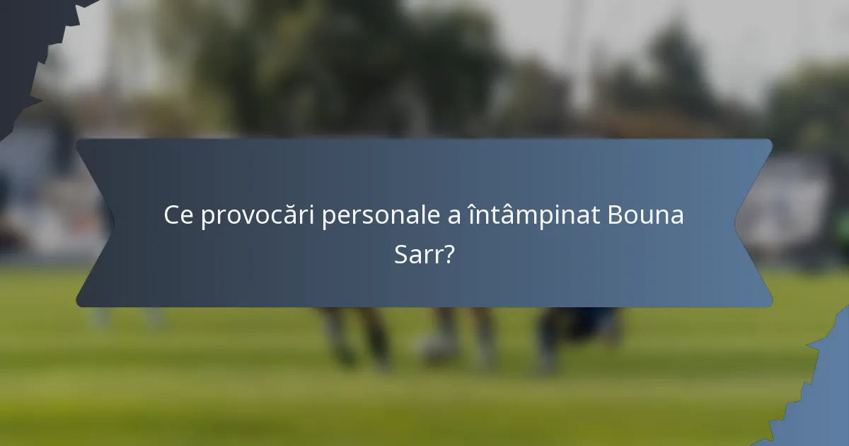 Ce provocări personale a întâmpinat Bouna Sarr?