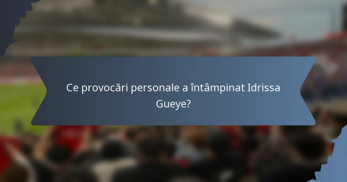 Ce provocări personale a întâmpinat Idrissa Gueye?