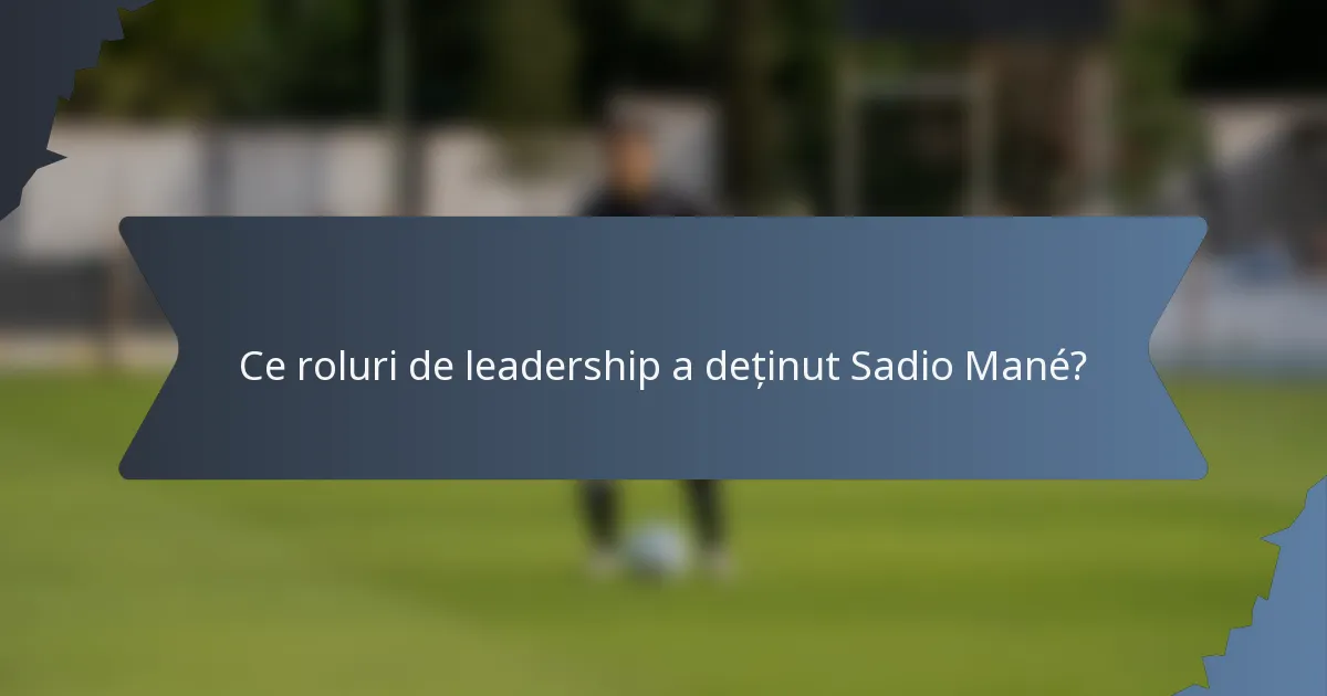 Ce roluri de leadership a deținut Sadio Mané?