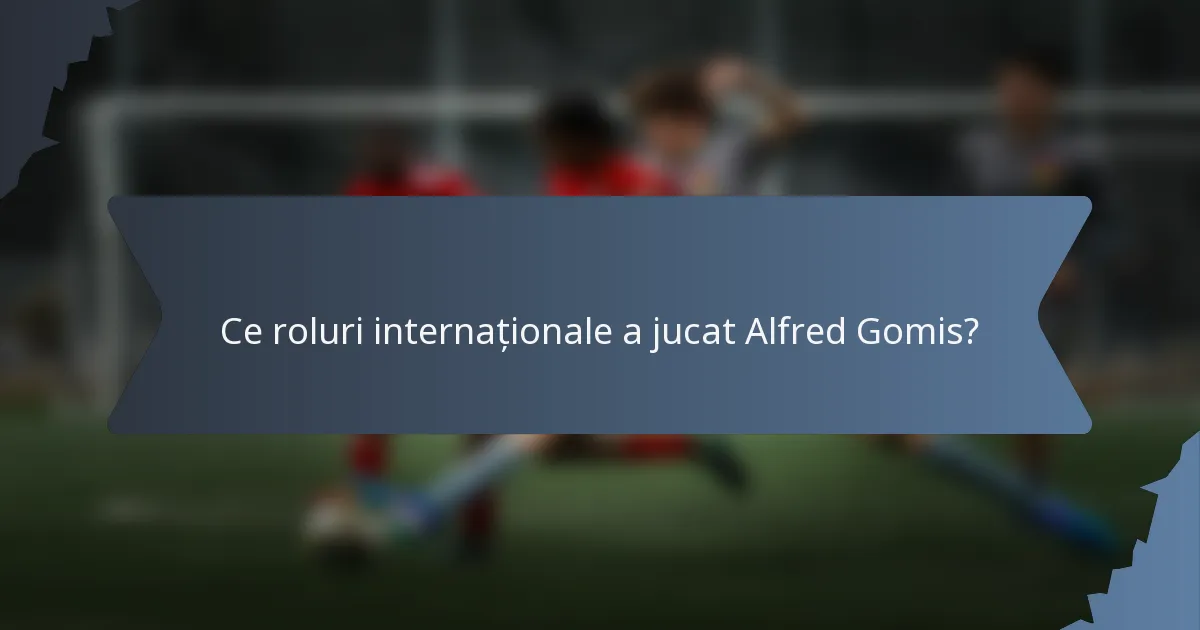Ce roluri internaționale a jucat Alfred Gomis?