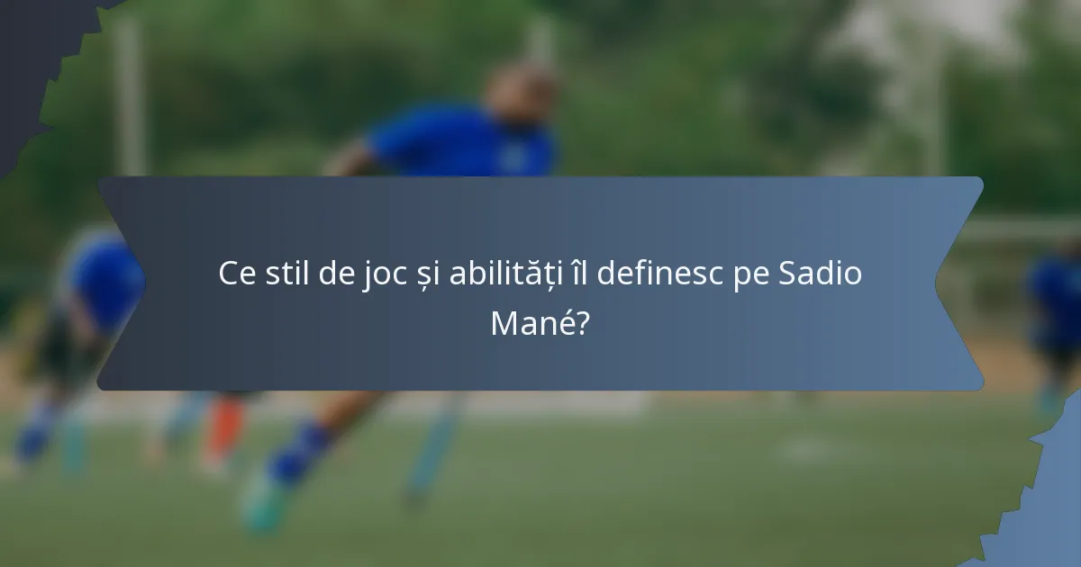 Ce stil de joc și abilități îl definesc pe Sadio Mané?