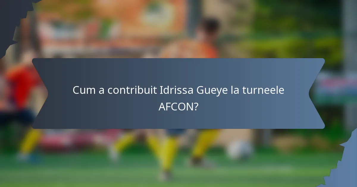 Cum a contribuit Idrissa Gueye la turneele AFCON?