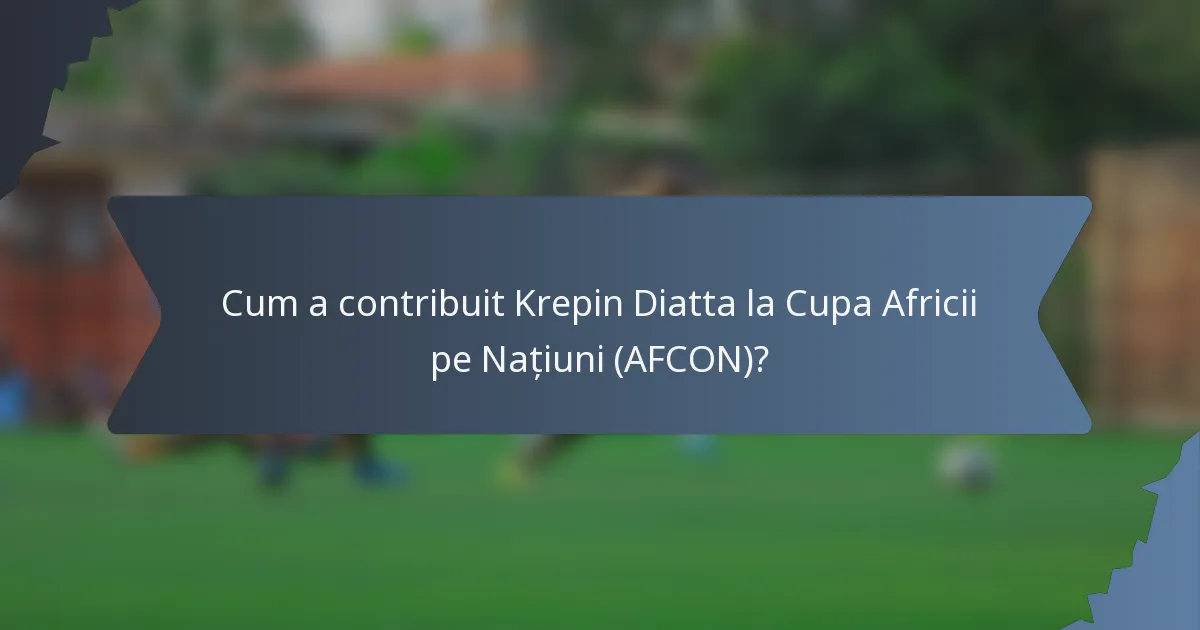 Cum a contribuit Krepin Diatta la Cupa Africii pe Națiuni (AFCON)?