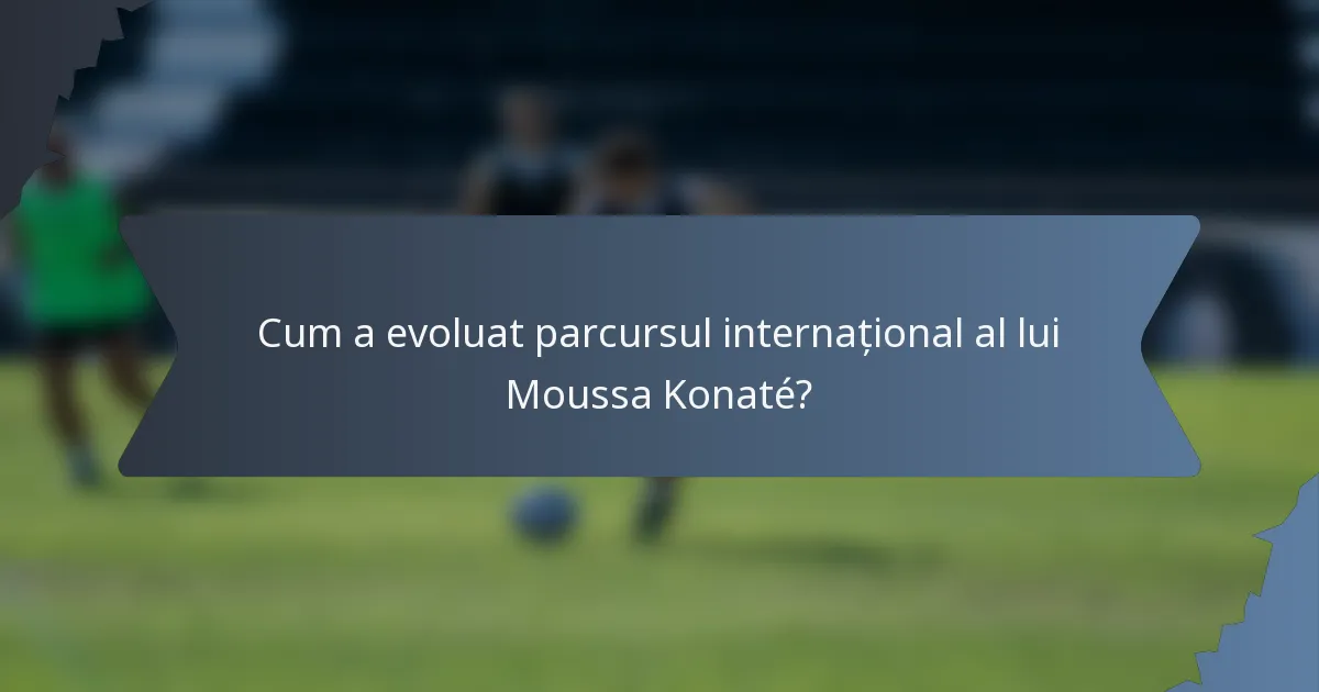 Cum a evoluat parcursul internațional al lui Moussa Konaté?