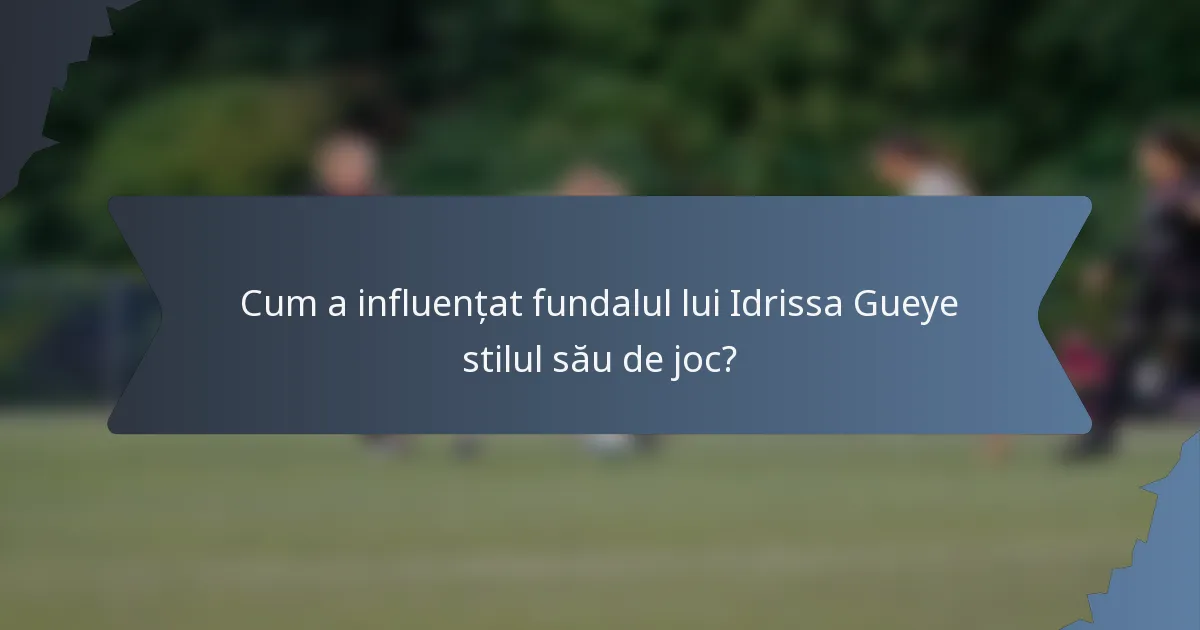 Cum a influențat fundalul lui Idrissa Gueye stilul său de joc?