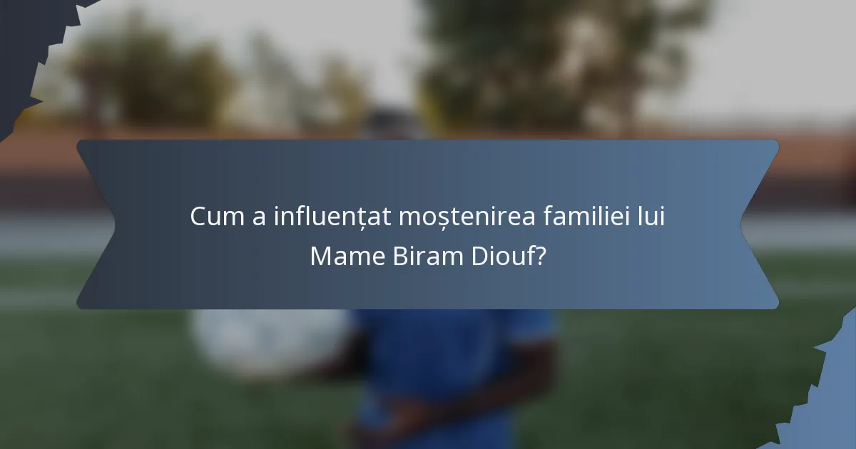 Cum a influențat moștenirea familiei lui Mame Biram Diouf?