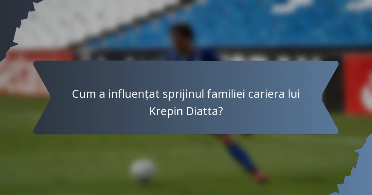 Cum a influențat sprijinul familiei cariera lui Krepin Diatta?