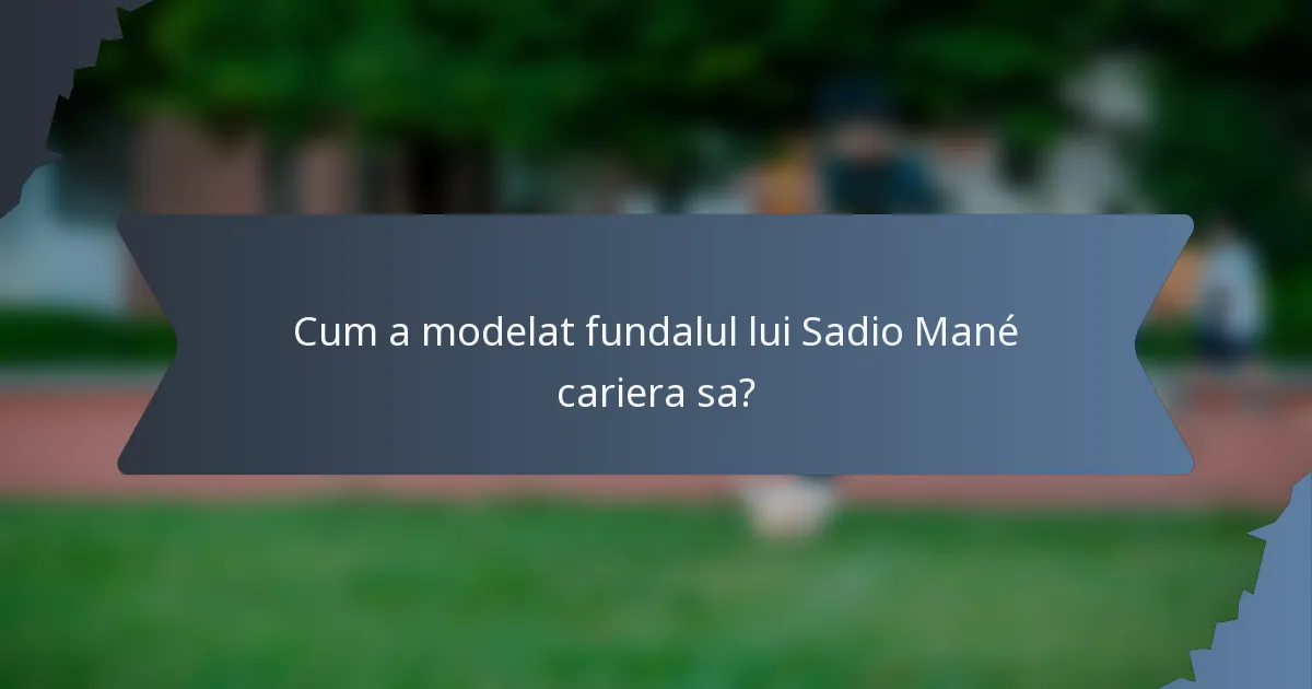 Cum a modelat fundalul lui Sadio Mané cariera sa?