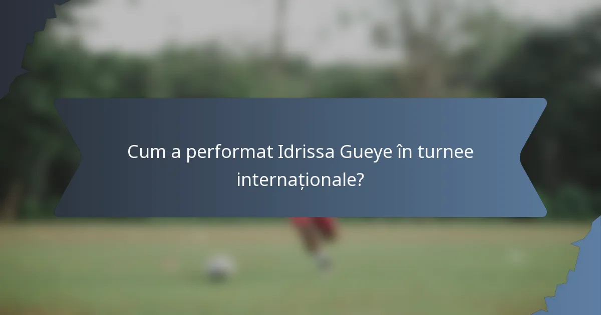 Cum a performat Idrissa Gueye în turnee internaționale?