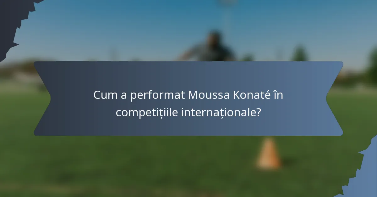 Cum a performat Moussa Konaté în competițiile internaționale?