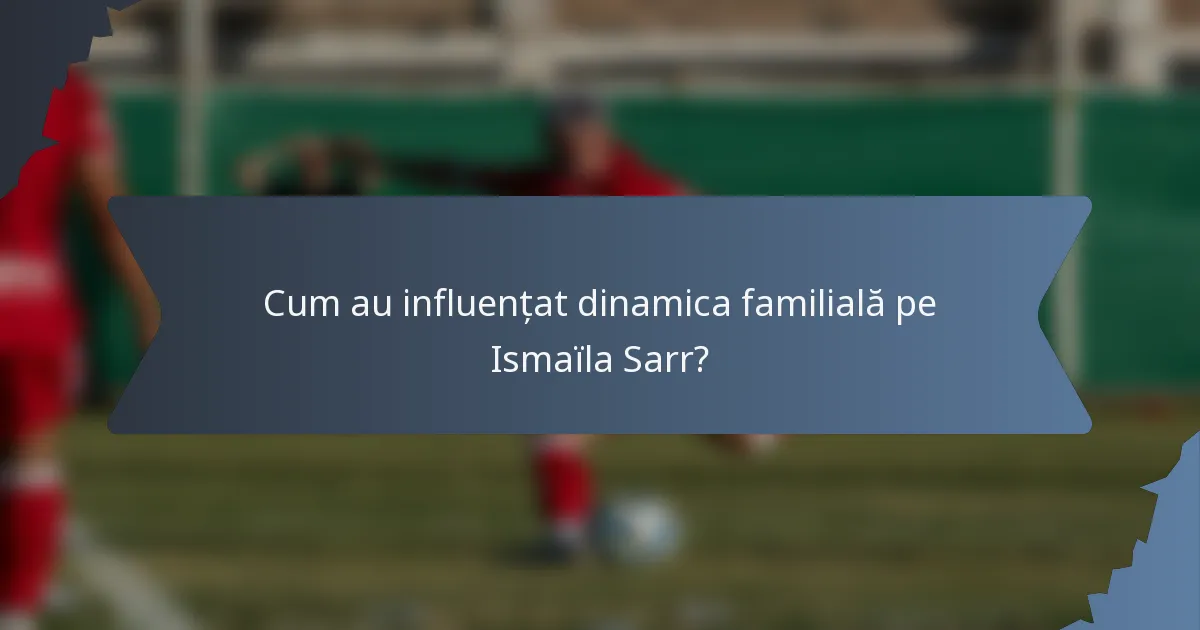 Cum au influențat dinamica familială pe Ismaïla Sarr?