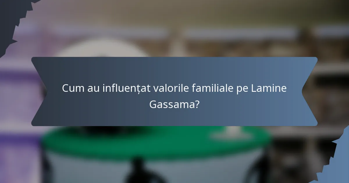 Cum au influențat valorile familiale pe Lamine Gassama?