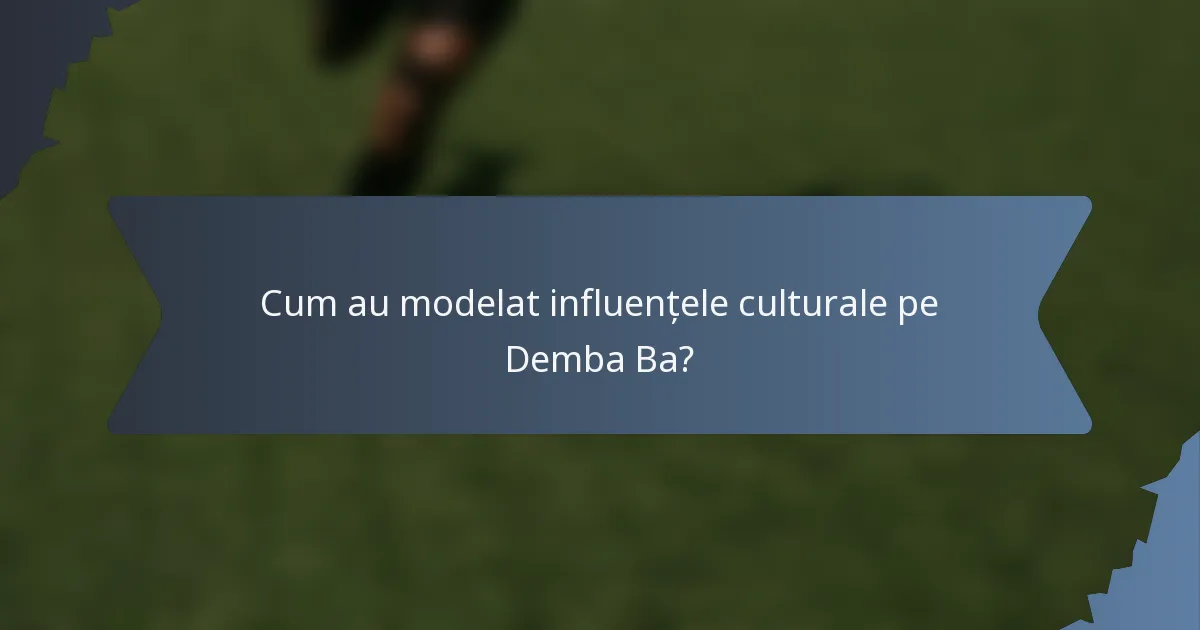 Cum au modelat influențele culturale pe Demba Ba?