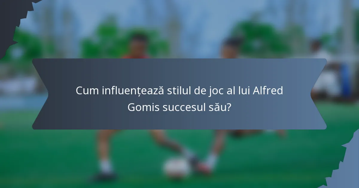 Cum influențează stilul de joc al lui Alfred Gomis succesul său?