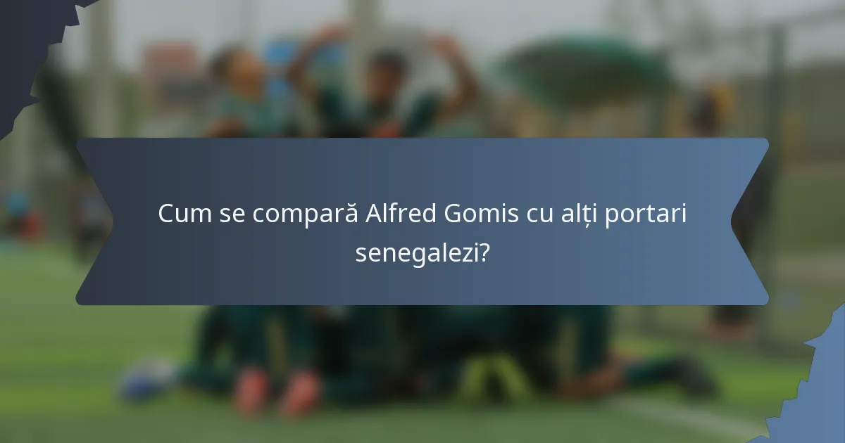 Cum se compară Alfred Gomis cu alți portari senegalezi?