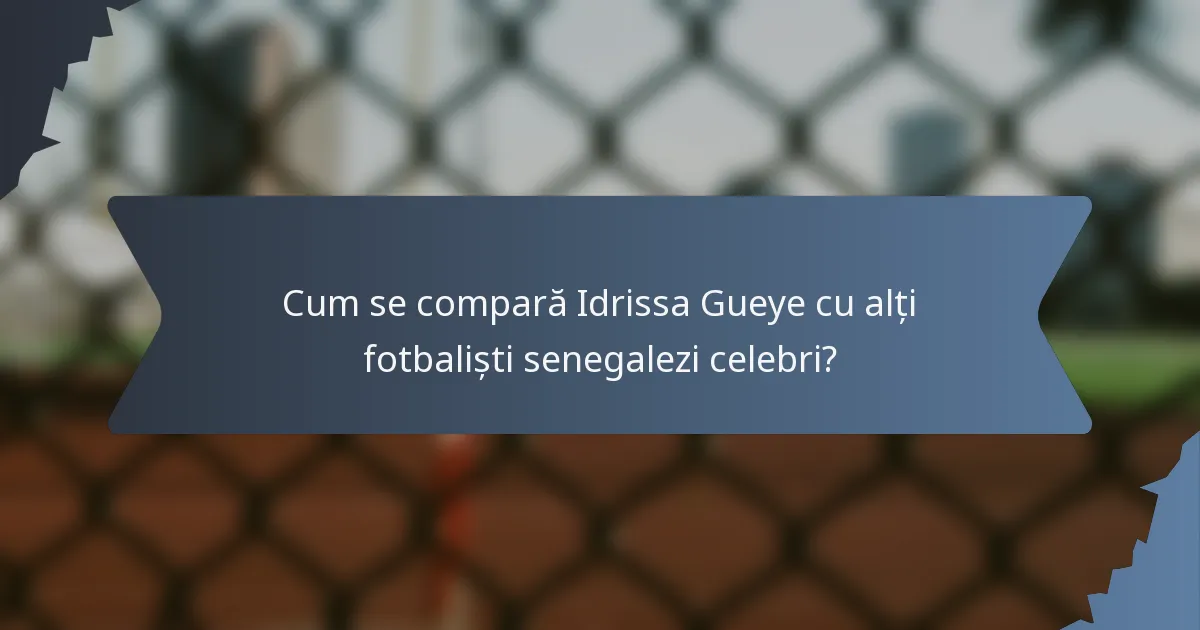 Cum se compară Idrissa Gueye cu alți fotbaliști senegalezi celebri?