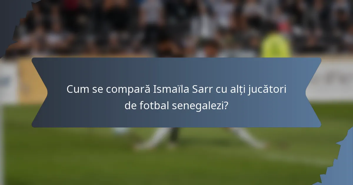Cum se compară Ismaïla Sarr cu alți jucători de fotbal senegalezi?