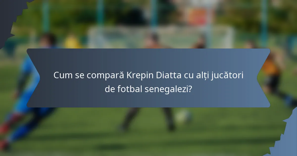 Cum se compară Krepin Diatta cu alți jucători de fotbal senegalezi?