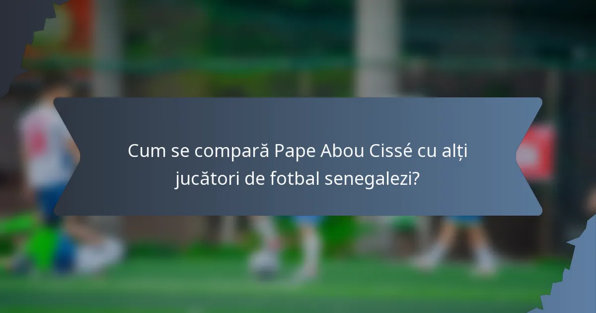 Cum se compară Pape Abou Cissé cu alți jucători de fotbal senegalezi?